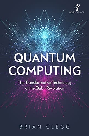Clegg, Brian. Quantum Computing - The Transformative Technology of the Qubit Revolution. Icon Books, 2021.