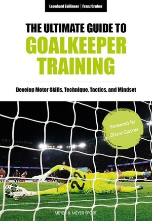 Zeilinger, Leonhard / Franz Gruber. The Ultimate Guide to Goalkeeper Training - Develop Motor Skills, Technique, Tactics, and Mindset. Meyer + Meyer Fachverlag, 2026.