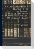 Personal Narrative Of Travels To The Equinoctial Regions Of The New Continent During The Years 1799-1804, Volume 5, Part 1
