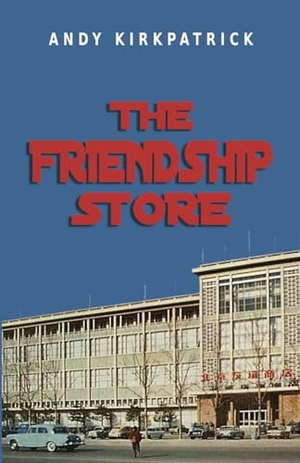 Kirkpatrick, Andy. The Friendship Store - A Memoir of 1970s China. Earnshaw Books Ltd, 2024.