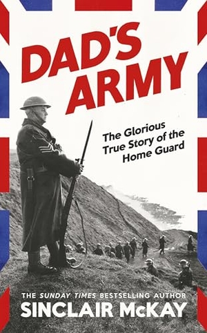 McKay, Sinclair. Dad's Army - The Glorious True Story of the Home Guard. Allen Lane, 2026.