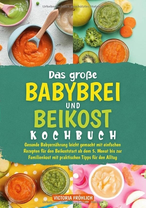 Fröhlich, Victoria. Das große Babybrei und Beikost Kochbuch - Gesunde Babyernährung leicht gemacht mit einfachen Rezepten für den Beikoststart ab dem 5. Monat bis zur Familienkost mit praktischen Tipps für den Alltag. via tolino media, 2026.