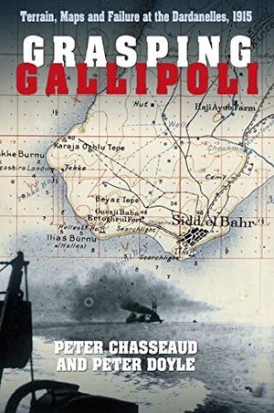 Chasseaud, Peter / Peter Doyle. Grasping Gallipoli - Terrain Maps and Failure at the Dardanelles, 1915. History Press, 2015.