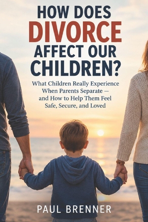 Brenner, Paul. HOW DOES DIVORCE AFFECT OUR CHILDREN? - What Children Really Experience When Parents Separate    and How to Help Them Feel Safe, Secure, and Loved. Independently published, 2026.