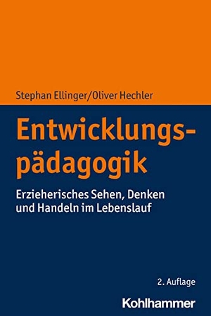 Ellinger, Stephan / Oliver Hechler. Entwicklungspädagogik - Erzieherisches Sehen, Denken und Handeln im Lebenslauf. Kohlhammer W., 2021.