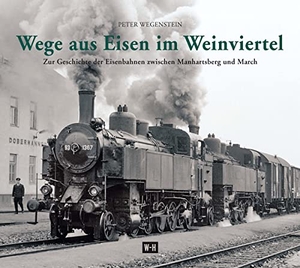 Wegenstein, Peter. Wege aus Eisen im Weinviertel - Zur Geschichte der Eisenbahnen zwischen Manhartsberg und March. Edition Winkler-Hermaden, 2012.