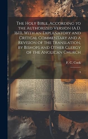 Cook, F. C.. The Holy Bible, According to the Authorized Version (A.D. 1611), With an Explanatory and Critical Commentary and a Revision of the Translation, by Bis. Creative Media Partners, LLC, 2023.