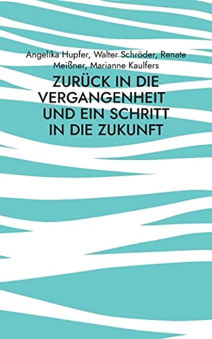 Hupfer, Angelika / Schröder, Walter et al. Zurück in die Vergangenheit - - und ein Schritt in die Zukunft. Books on Demand, 2022.