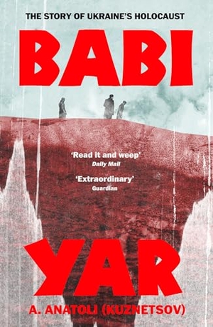 Anatoli, A.. Babi Yar - The Story of Ukraine's Holocaust. Random House UK Ltd, 2024.
