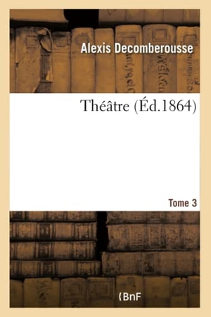 Decomberousse, Alexis. Théâtre- Tome 3. Hachette Livre, 2018.
