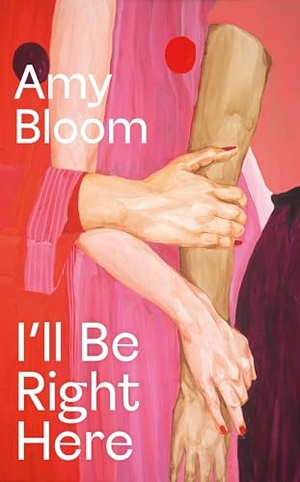 Bloom, Amy. I'll Be Right Here. Granta Books, 2025.