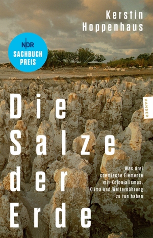Hoppenhaus, Kerstin. Die Salze der Erde - Was drei chemische Elemente mit Kolonialismus, Klima und Welternährung zu tun haben. NDR Sachbuchpreis. Carl Hanser Verlag, 2026.