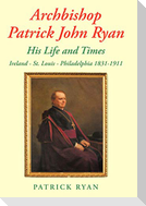 Archbishop Patrick John Ryan His Life and Times