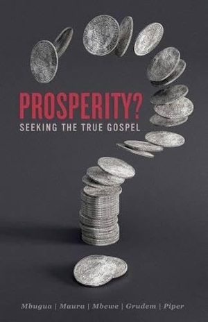 Maura, Michael / Piper, John et al. Prosperity? - Seeking the True Gospel. Acts Kenya, 2016.