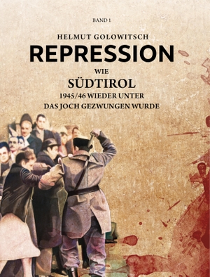 Golowitsch, Helmut. Repression - Wie Südtirol 1945/46 wieder unter das Joch gezwungen wurde. EFFEKT!BUCH, 2020.