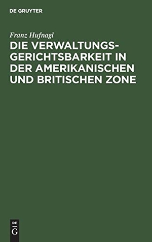 Hufnagel, Franz. Die Verwaltungsgerichtsbarkeit in der amerikanischen und britischen Zone - Mit besonderer Berücksichtigung der amerikanischen Zone. De Gruyter, 1950.