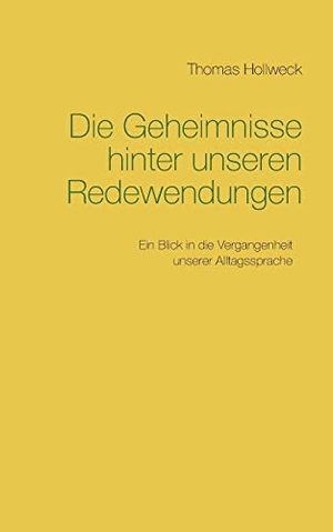 Hollweck, Thomas. Die Geheimnisse hinter unseren Redewendungen. Books on Demand, 2017.