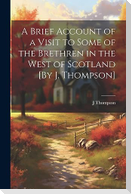 A Brief Account of a Visit to Some of the Brethren in the West of Scotland [By J. Thompson]