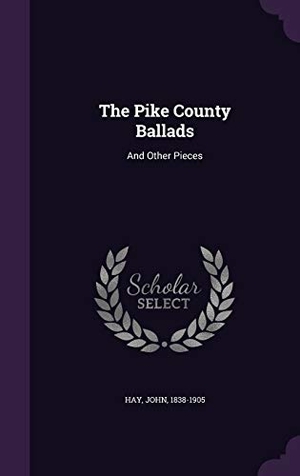 Hay, John. The Pike County Ballads: And Other Pieces. Touchladybirdlucky Studios, 2015.