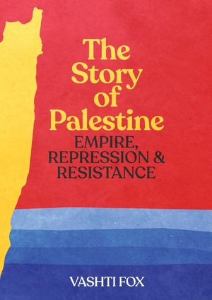 Fox, Vashti. The Story of Palestine - Empire, Repression & Resistance. Socialist Alternative (AU), 2020.