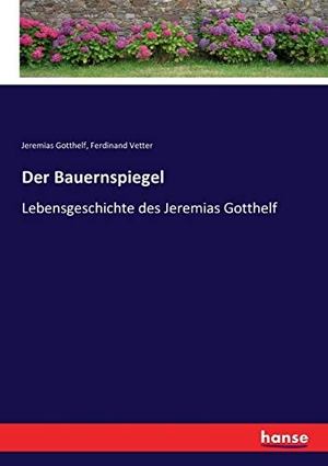 Gotthelf, Jeremias / Ferdinand Vetter. Der Bauernspiegel - Lebensgeschichte des Jeremias Gotthelf. hansebooks, 2017.