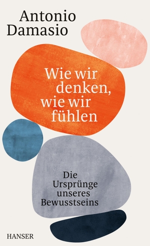 Damasio, Antonio. Wie wir denken, wie wir fühlen - Die Ursprünge unseres Bewusstseins. Hanser, Carl GmbH + Co., 2021.
