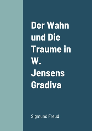 Freud, Sigmund. Der Wahn Und Die Traume In W Jensens Gradiva. Lulu Press, 2022.