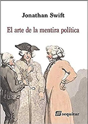 Swift, Jonathan. El arte de la mentira política. Ediciones Sequitur, 2019.