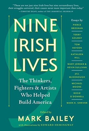 Bailey, Mark. Nine Irish Lives - The Thinkers, Fighters, and Artists Who Helped Build America. Little Brown and Company, 2018.