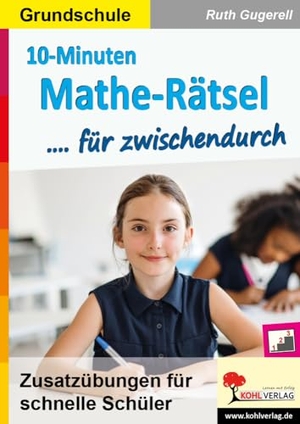 Gugerell, Ruth. 10-Minuten-Mathe-Rätsel für zwischendurch - Zusatzübungen für schnelle Schüler. Kohl Verlag, 2024.