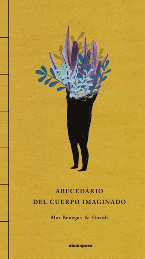 Nieto Guridi, Raúl / Mar Benegas. Abecedario del cuerpo imaginado. A buen paso S.C.P., 2019.