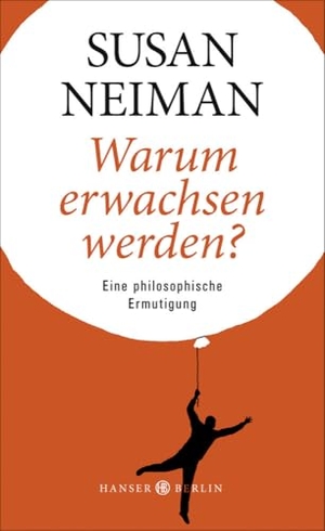 Neiman, Susan. Warum erwachsen werden? - Eine philosophische Ermutigung. Hanser Berlin, 2015.