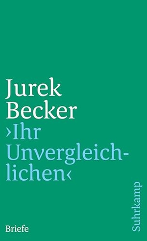 Becker, Jurek. »Ihr Unvergleichlichen!« - Briefe. Suhrkamp Verlag AG, 2007.