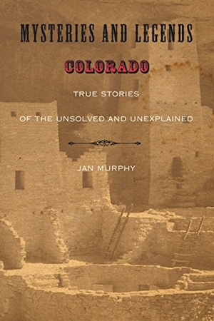 Murphy. Mysteries and Legends of Colorado - True Stories Of The Unsolved And Unexplained, First Edition. Globe Pequot Publishing Group Inc, 2007.