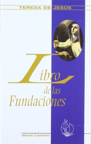 Teresa de Jesús, Santa / Tomás Álvarez Fernández. Libro de las Fundaciones. Monte Carmelo, 2011.