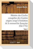 Histoire Des Gaules Et Des Conquêtes Des Gaulois Depuis Leur Origine T01: Jusqu'à La Fondation de la Monarchie Française