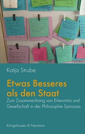 Strube, Katja. Etwas Besseres als den Staat - Zum Zusammenhang von Erkenntnis und Gesellschaft in der Philosophie Spinozas. Königshausen & Neumann, 2024.