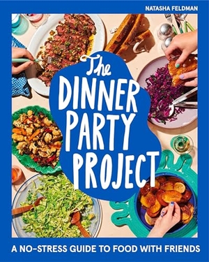Feldman, Natasha. The Dinner Party Project - A No-Stress Guide to Food with Friends. Harper Collins Publ. USA, 2023.