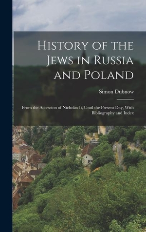 Dubnow, Simon. History of the Jews in Russia and Poland - From the Accession of Nicholas Ii, Until the Present Day, With Bibliography and Index. LEGARE STREET PR, 2022.