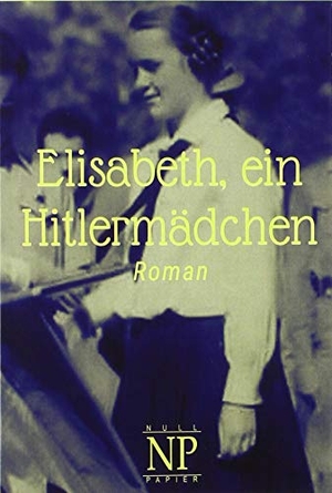 Leitner, Maria. Elisabeth, ein Hitlermädchen. Null Papier Verlag, 2024.