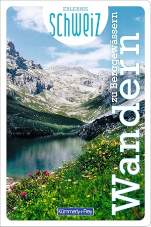 Hallwag Kümmerly+Frey AG (Hrsg.). Kümmerly+Frey Erlebnis Schweiz Wandern zu Berggewässern - Wanderführer - Inspirierender Wanderführer mit 73 Touren für jedes Niveau in der gesamten Schweiz. Kümmerly und Frey, 2024.