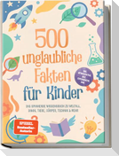 500 unglaubliche Fakten für Kinder: Das spannende Wissensbuch zu Weltall, Dinos, Tiere, Körper, Technik & mehr - inkl. Mitmachseiten, Quiz, Experimenten uvm.