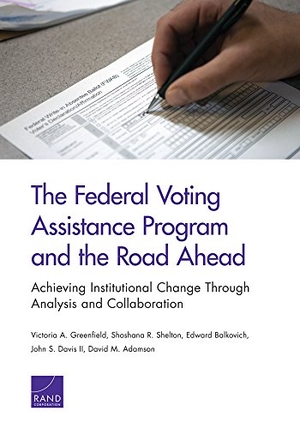 Greenfield, Victoria A / Shelton, Shoshana R et al. The Federal Voting Assistance Program and the Road Ahead - Achieving Institutional Change Through Analysis and Collaboration. RAND Corporation, 2015.