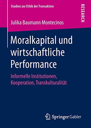 Julika Baumann Montecinos. Moralkapital und wirtschaftliche Performance - Informelle Institutionen, Kooperation, Transkulturalität. Springer Fachmedien Wiesbaden GmbH, 2019.