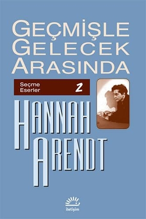 Arendt, Hannah. Gecmisle Gelecek Arasinda. Iletisim Yayinlari, 2022.