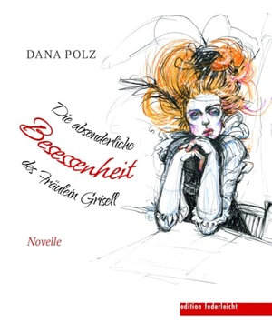 Polz, Dana. Die absonderliche Besessenheit des Fräulein Grisell - Novelle. edition federleicht, 2024.