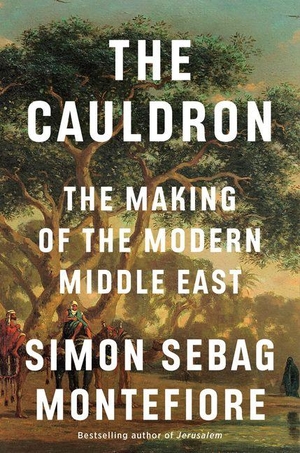 Montefiore, Simon Sebag. The Cauldron - The Making of the Modern Middle East. Knopf Doubleday Publishing Group, 2026.