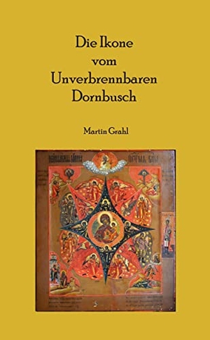Grahl, Martin. Die Ikone  vom Unverbrennbaren Dornbusch - Zur Theologie der Ikonen. tredition, 2023.