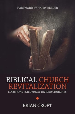 Croft, Brian. Biblical Church Revitalization - Solutions for Dying & Divided Churches. Christian Focus Publications Ltd, 2016.