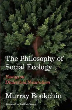 Bookchin, Murray. The Philosophy of Social Ecology - Essays on Dialectical Naturalism. AK Press, 2022.